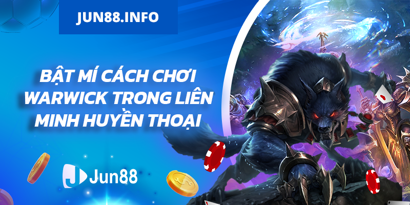 Bat mi cach choi Warwick trong Lien Minh Huyen Thoai